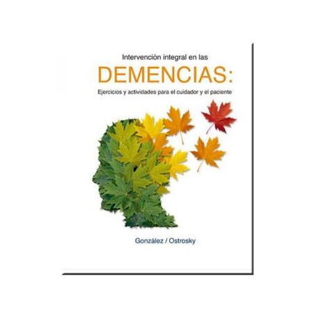 INTERVENCION INTEGRAL EN LAS DEMENCIAS. EJERCICIOS Y ACTIVIDADES PARA EL CUIDADOR Y EL PACIENTE (Manual Moderno)