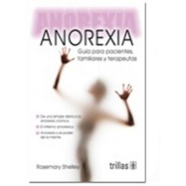 Anorexia: Guía para Pacientes, Familiares y Terapeutas (Trillas)