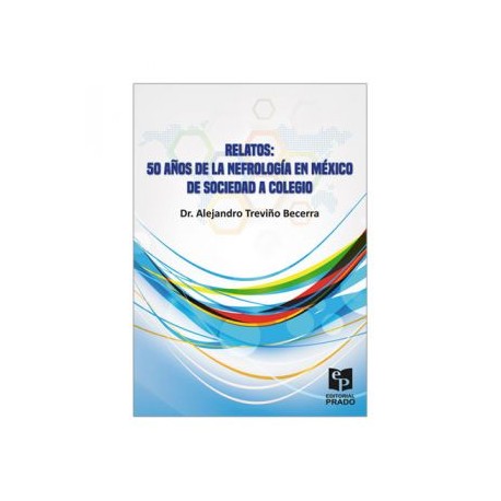 Relatos: 50 años de la Nefrología en México de Sociedad a Colegio (Prado)